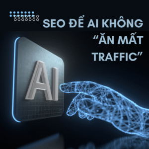 Cách viết bài SEO để AI không “ăn mất traffic”